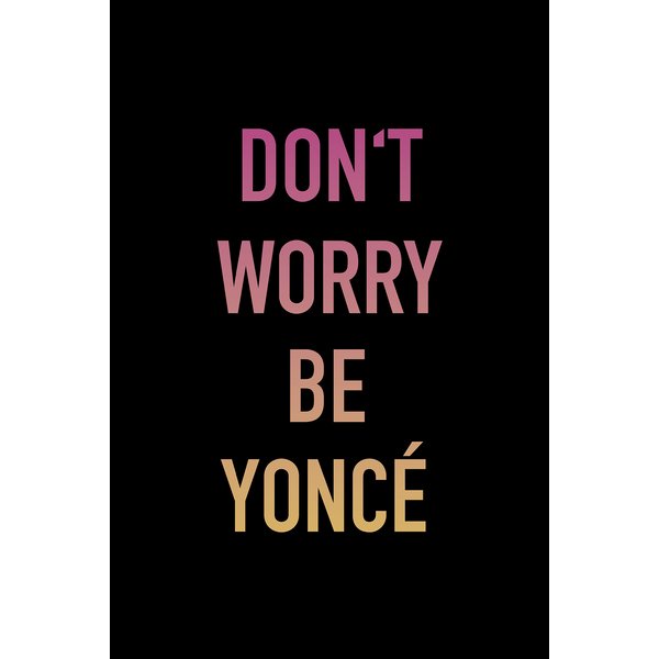 Don'T Worry Be Yoncé 